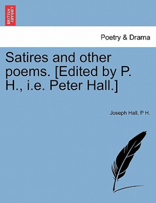 Kniha Satires and Other Poems. [Edited by P. H., i.e. Peter Hall.] P H