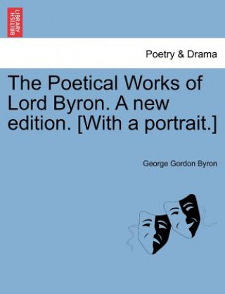 Kniha Poetical Works of Lord Byron. A new edition. [With a portrait.] Vol. III. Lord George Gordon Byron