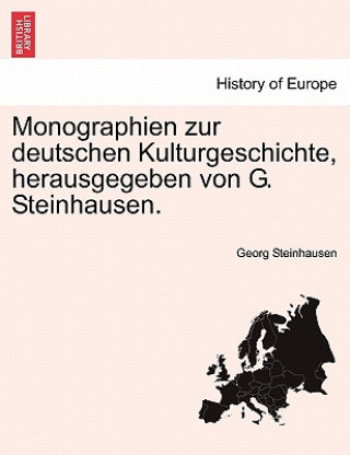 Kniha Monographien Zur Deutschen Kulturgeschichte, Herausgegeben Von G. Steinhausen. Georg Steinhausen