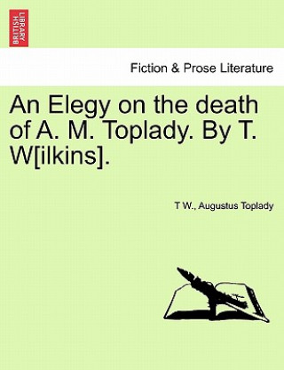 Kniha Elegy on the Death of A. M. Toplady. by T. W[ilkins]. Augustus Toplady