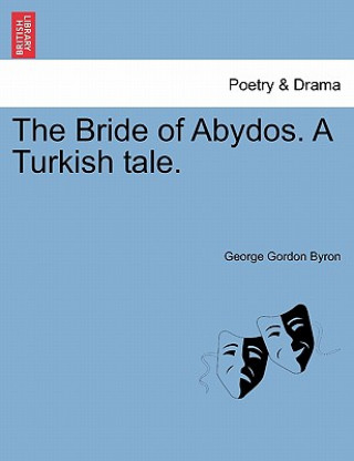 Kniha Bride of Abydos. a Turkish Tale. Second Edition Lord George Gordon Byron