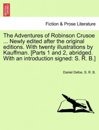 Carte Adventures of Robinson Crusoe ... Newly Edited After the Original Editions. with Twenty Illustrations by Kauffman. [Parts 1 and 2, Abridged. with an I S R B