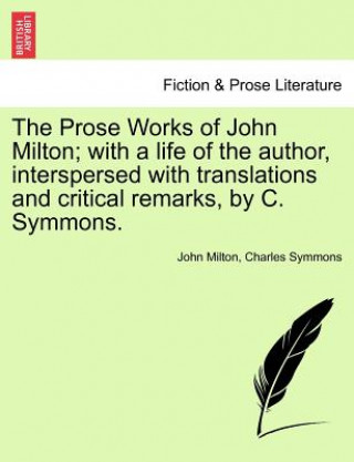 Libro Prose Works of John Milton; With a Life of the Author, Interspersed with Translations and Critical Remarks, by C. Symmons. Vol. V. Charles Symmons