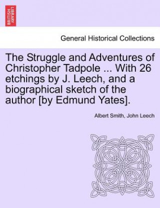 Książka Struggle and Adventures of Christopher Tadpole ... with 26 Etchings by J. Leech, and a Biographical Sketch of the Author [By Edmund Yates]. John Leech