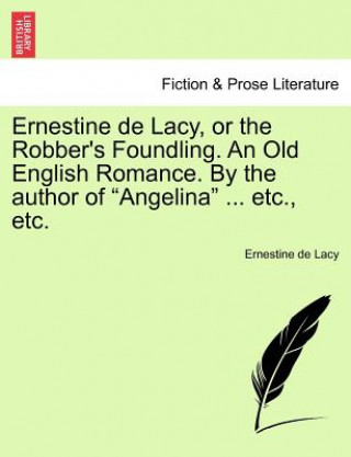 Carte Ernestine de Lacy, or the Robber's Foundling. an Old English Romance. by the Author of "Angelina" ... Etc., Etc. Ernestine De Lacy