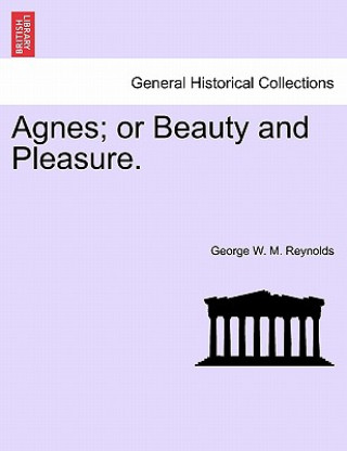 Carte Agnes; Or Beauty and Pleasure. Vol. I. George W M Reynolds