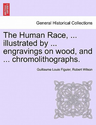 Kniha Human Race, ... illustrated by ... engravings on wood, and ... chromolithographs. Robert Wilson