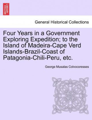 Könyv Four Years in a Government Exploring Expedition; To the Island of Madeira-Cape Verd Islands-Brazil-Coast of Patagonia-Chili-Peru, Etc. George Musalas Colvocoresses