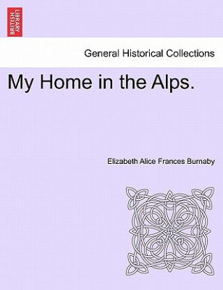 Buch My Home in the Alps. Elizabeth Alice Frances Burnaby