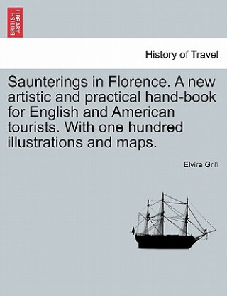 Kniha Saunterings in Florence. A new artistic and practical hand-book for English and American tourists. With one hundred illustrations and maps. Elvira Grifi