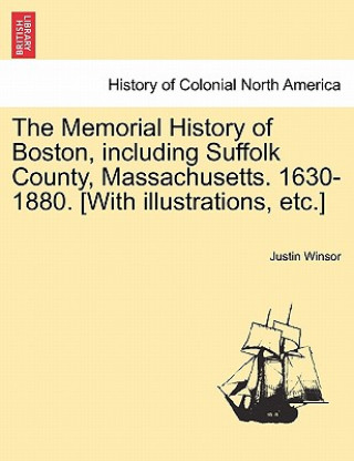Carte Memorial History of Boston, including Suffolk County, Massachusetts. 1630-1880. [With illustrations, etc.] Vol. II Justin Winsor
