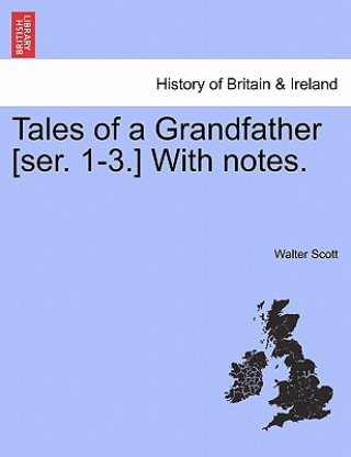 Könyv Tales of a Grandfather [Ser. 1-3.] with Notes. Sir Walter Scott