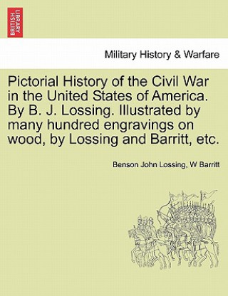 Knjiga Pictorial History of the Civil War in the United States of America. by B. J. Lossing. Illustrated by Many Hundred Engravings on Wood, by Lossing and B W Barritt