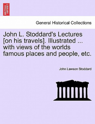 Carte John L. Stoddard's Lectures [On His Travels]. Illustrated ... with Views of the Worlds Famous Places and People, Etc. Vol. X John Lawson Stoddard