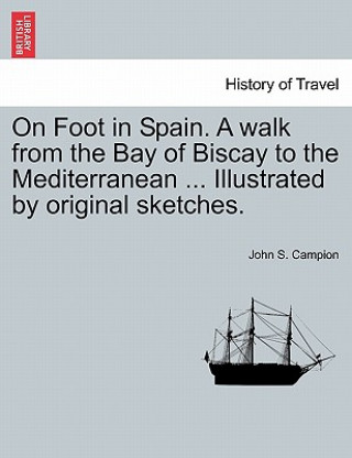 Książka On Foot in Spain. a Walk from the Bay of Biscay to the Mediterranean ... Illustrated by Original Sketches. Second Edition John S Campion