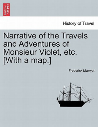 Carte Narrative of the Travels and Adventures of Monsieur Violet, Etc. [With a Map.] Captain Frederick Marryat