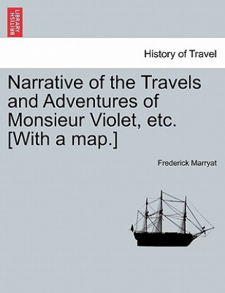 Livre Narrative of the Travels and Adventures of Monsieur Violet, Etc. [With a Map.] Captain Frederick Marryat