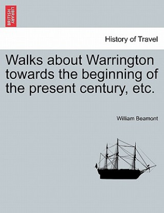 Carte Walks about Warrington Towards the Beginning of the Present Century, Etc. William Beamont