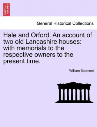 Kniha Hale and Orford. an Account of Two Old Lancashire Houses William Beamont