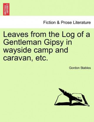 Книга Leaves from the Log of a Gentleman Gipsy in Wayside Camp and Caravan, Etc. Gordon Stables