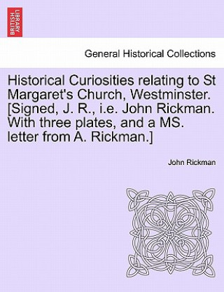 Buch Historical Curiosities Relating to St Margaret's Church, Westminster. [Signed, J. R., i.e. John Rickman. with Three Plates, and a Ms. Letter from A. R John Rickman