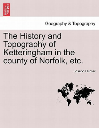 Book History and Topography of Ketteringham in the County of Norfolk, Etc. Joseph Hunter