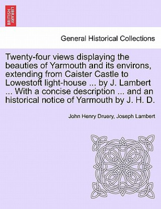 Książka Twenty-Four Views Displaying the Beauties of Yarmouth and Its Environs, Extending from Caister Castle to Lowestoft Light-House ... by J. Lambert ... w Joseph Lambert