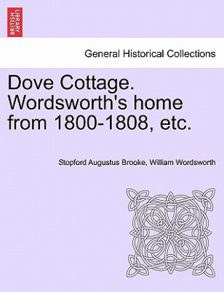 Könyv Dove Cottage. Wordsworth's Home from 1800-1808, Etc. William Wordsworth