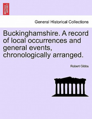 Книга Buckinghamshire. a Record of Local Occurrences and General Events, Chronologically Arranged. Robert Gibbs