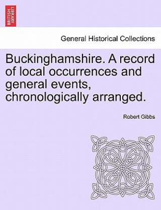 Carte Buckinghamshire. a Record of Local Occurrences and General Events, Chronologically Arranged. Vol. III. Robert Gibbs