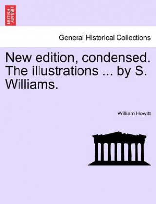 Könyv New Edition, Condensed. the Illustrations ... by S. Williams. William Howitt