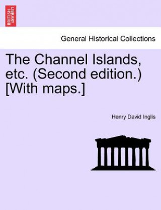 Carte Channel Islands, Etc. (Second Edition.) [With Maps.] Fourth Edition Henry David Inglis
