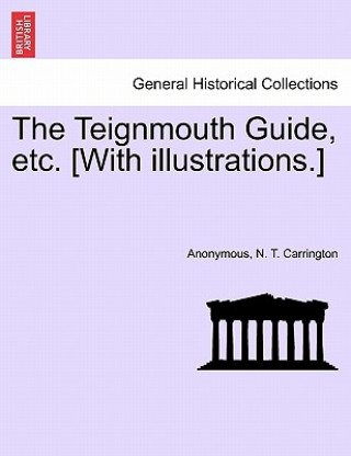 Kniha Teignmouth Guide, Etc. [With Illustrations.] N T Carrington