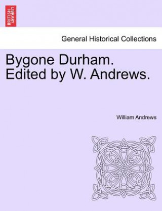 Βιβλίο Bygone Durham. Edited by W. Andrews. William Andrews