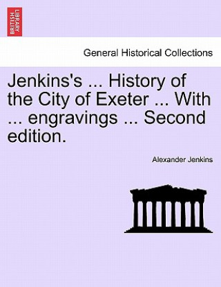 Livre Jenkins's ... History of the City of Exeter ... with ... Engravings ... Second Edition. Alexander Jenkins