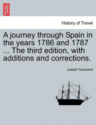 Książka Journey Through Spain in the Years 1786 and 1787 ... the Third Edition, with Additions and Corrections. Vol. I Joseph Townsend