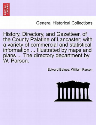 Kniha History, Directory, and Gazetteer, of the County Palatine of Lancaster; With a Variety of Commercial and Statistical Information ... Illustrated by Ma William Parson