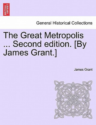 Книга Great Metropolis ... Second Edition. [By James Grant.] Vol. II. Second Edition. James Grant