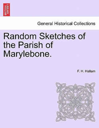 Livre Random Sketches of the Parish of Marylebone. F H Hallam