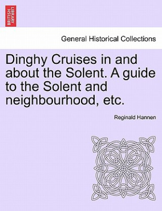 Book Dinghy Cruises in and about the Solent. a Guide to the Solent and Neighbourhood, Etc. Reginald Hannen