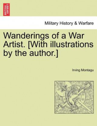 Kniha Wanderings of a War Artist. [With Illustrations by the Author.] Irving Montagu
