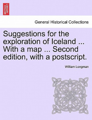 Knjiga Suggestions for the Exploration of Iceland ... with a Map ... Second Edition, with a PostScript. William Longman