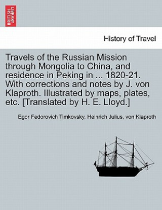 Knjiga Travels of the Russian Mission Through Mongolia to China, and Residence in Peking in ... 1820-21. with Corrections and Notes by J. Von Klaproth. Illus Heinrich Julius Von Klaproth