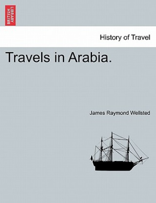 Knjiga Travels in Arabia. James Raymond Wellsted