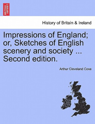 Carte Impressions of England; Or, Sketches of English Scenery and Society ... Third Edition. Arthur Cleveland Coxe