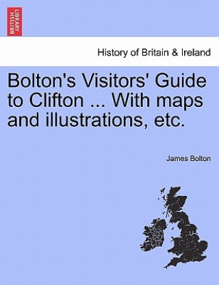 Kniha Bolton's Visitors' Guide to Clifton ... with Maps and Illustrations, Etc. James Bolton