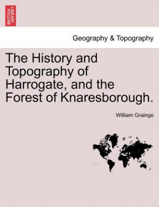 Knjiga History and Topography of Harrogate, and the Forest of Knaresborough. William Grainge