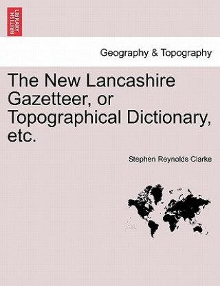 Carte New Lancashire Gazetteer, or Topographical Dictionary, Etc. Stephen Reynolds Clarke