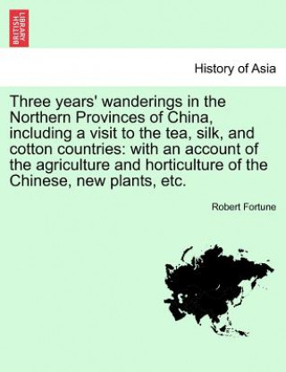 Carte Three Years' Wanderings in the Northern Provinces of China, Including a Visit to the Tea, Silk, and Cotton Countries Professor Robert Fortune
