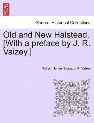 Kniha Old and New Halstead. [With a Preface by J. R. Vaizey.] J R Vaizey